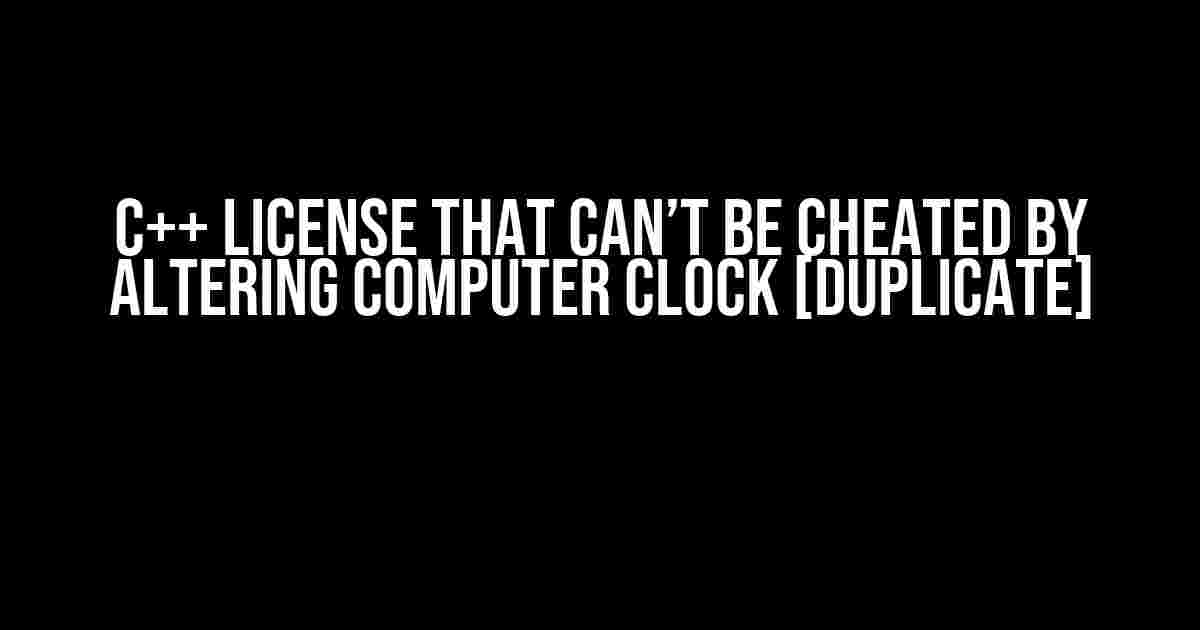 C++ License that can’t be cheated by altering computer clock [duplicate]