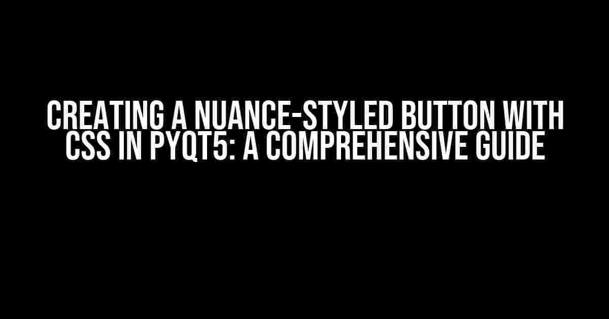 Creating a Nuance-Styled Button with CSS in PyQt5: A Comprehensive Guide