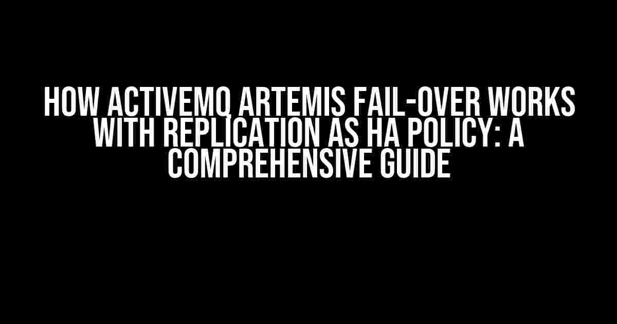 How ActiveMQ Artemis Fail-over Works with Replication as HA Policy: A Comprehensive Guide