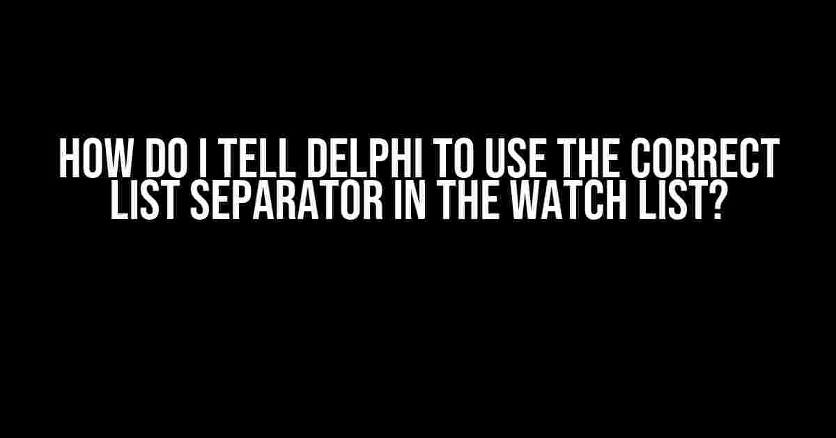 How do I tell Delphi to use the correct list separator in the Watch List?