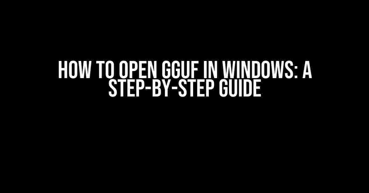 How to Open GGUF in Windows: A Step-by-Step Guide