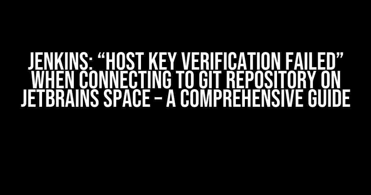 Jenkins: “Host key verification failed” when connecting to Git repository on JetBrains Space – A Comprehensive Guide