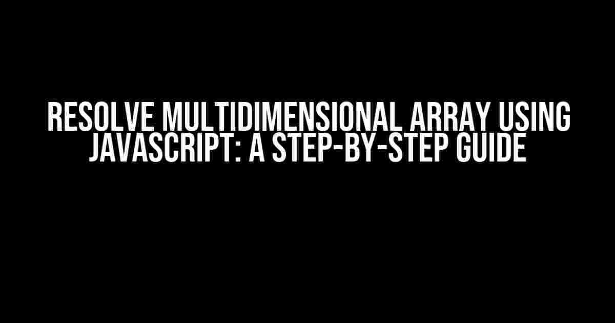 Resolve Multidimensional Array using Javascript: A Step-by-Step Guide