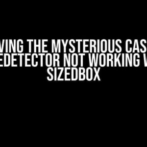 Solving the Mysterious Case of GestureDetector Not Working Within a SizedBox