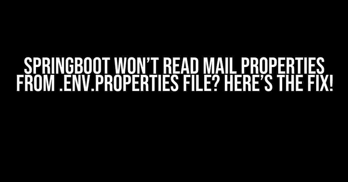 SpringBoot Won’t Read Mail Properties from .env.properties File? Here’s the Fix!