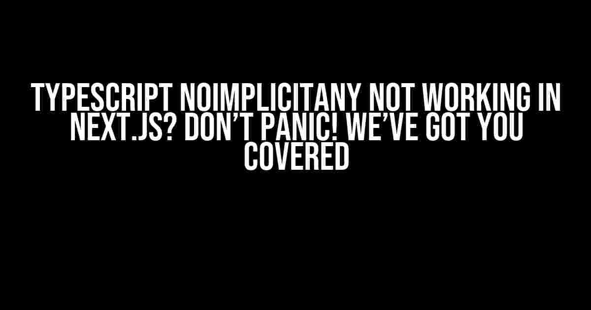 TypeScript noImplicitAny not working in Next.js? Don’t Panic! We’ve Got You Covered