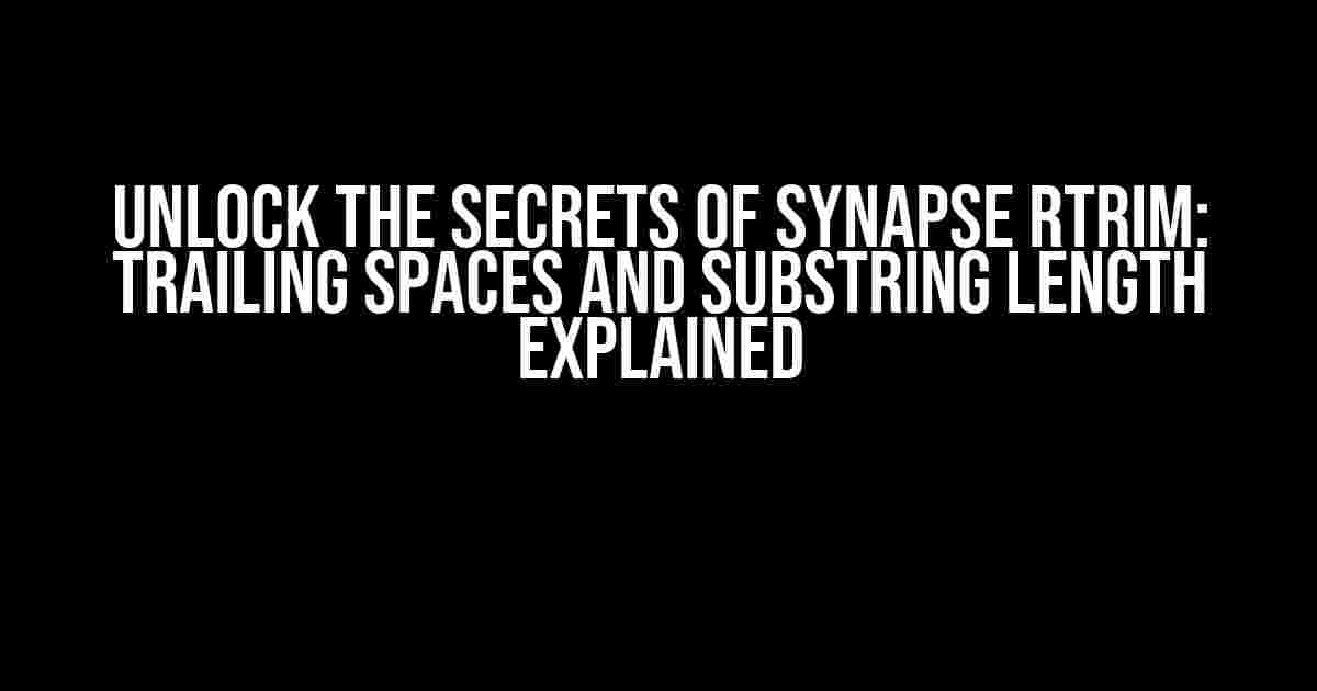 Unlock the Secrets of Synapse RTRIM: Trailing Spaces and Substring Length Explained