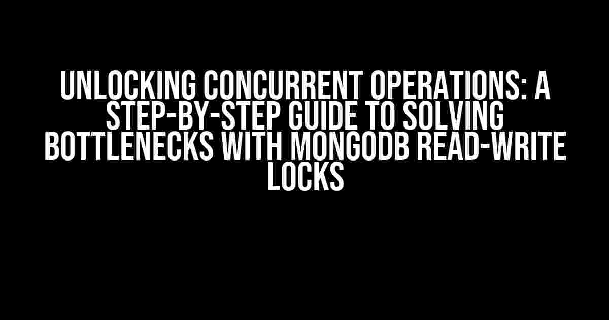 Unlocking Concurrent Operations: A Step-by-Step Guide to Solving Bottlenecks with MongoDB Read-Write Locks