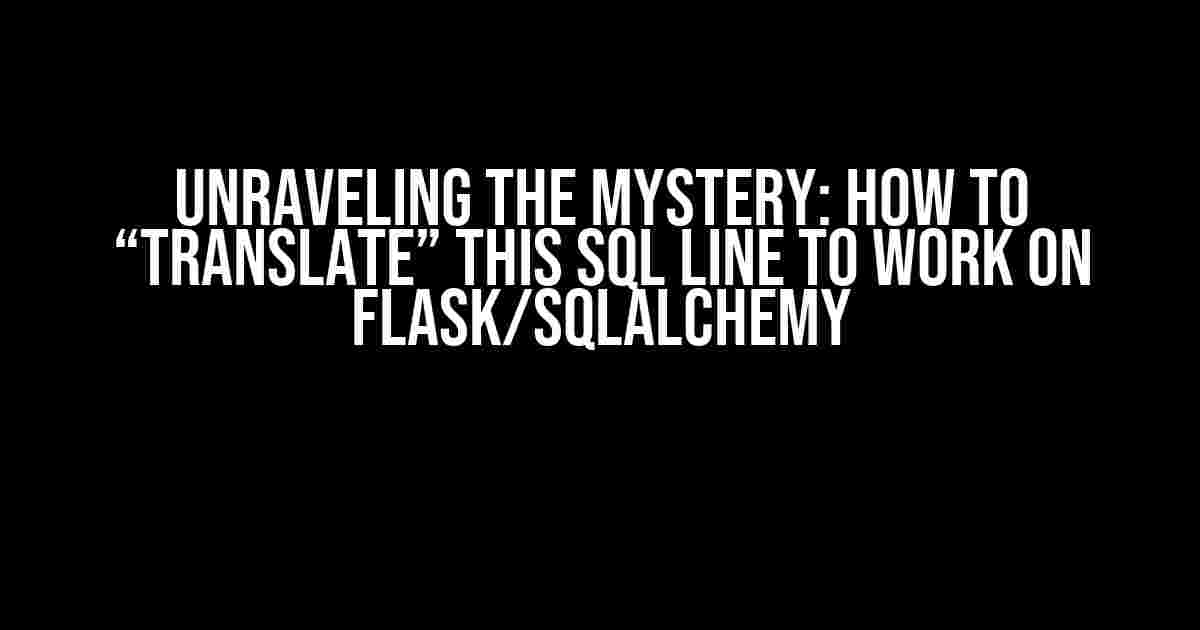 Unraveling the Mystery: How to “Translate” this SQL Line to Work on Flask/SQLAlchemy